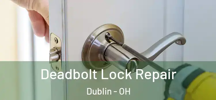 Deadbolt Lock Repair Dublin - OH