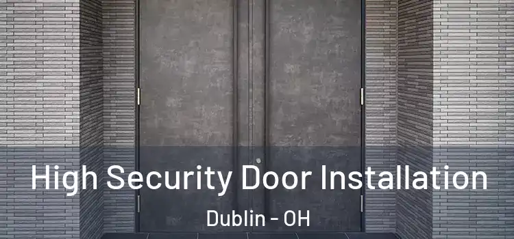 High Security Door Installation Dublin - OH